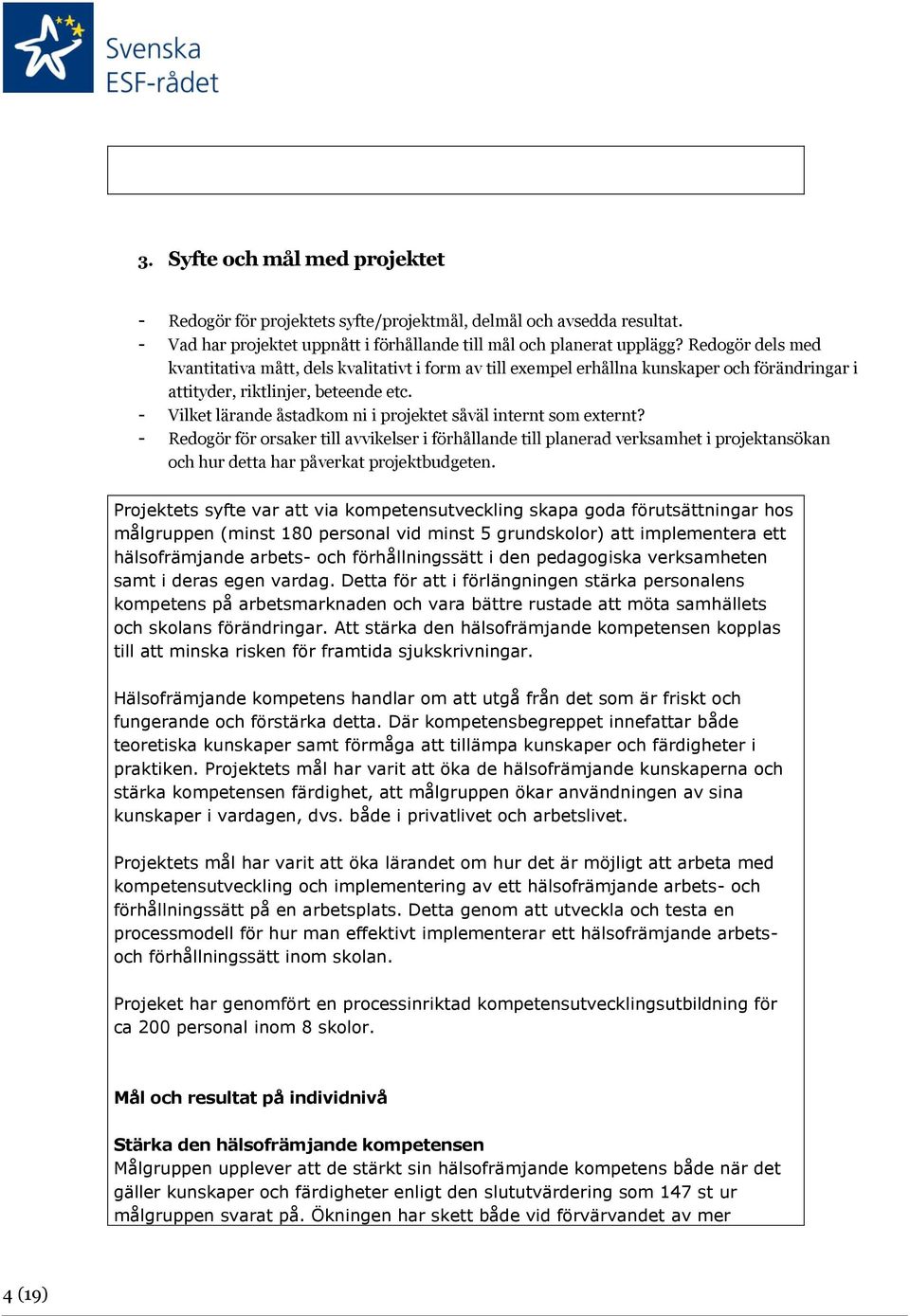 - Vilket lärande åstadkom ni i projektet såväl internt som externt?