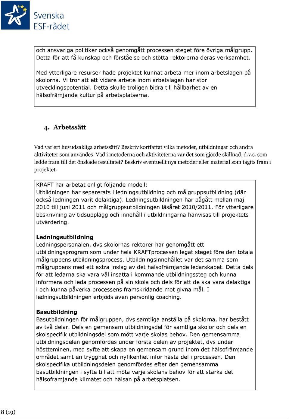 Detta skulle troligen bidra till hållbarhet av en hälsofrämjande kultur på arbetsplatserna. 4. Arbetssätt Vad var ert huvudsakliga arbetssätt?