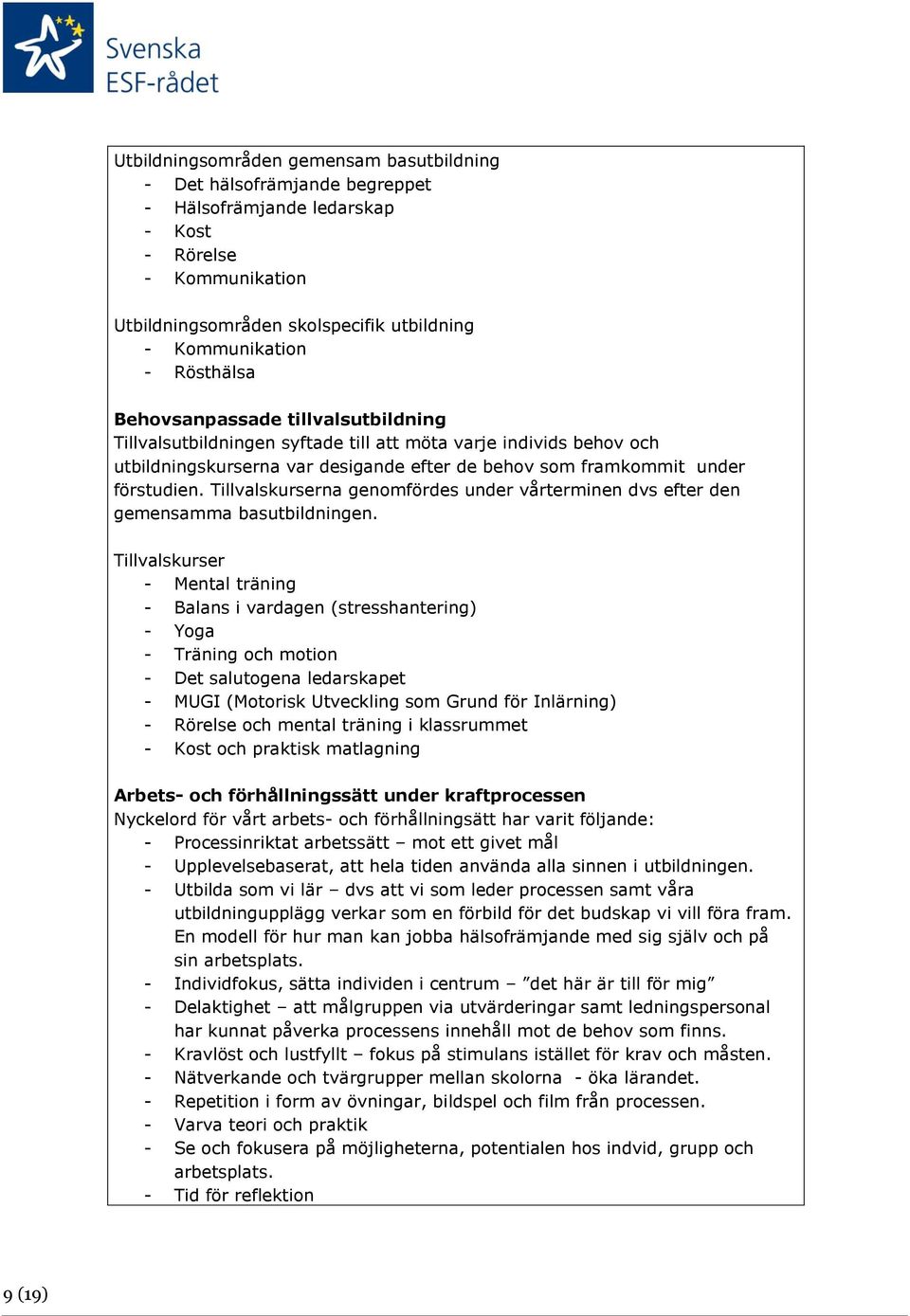 Tillvalskurserna genomfördes under vårterminen dvs efter den gemensamma basutbildningen.