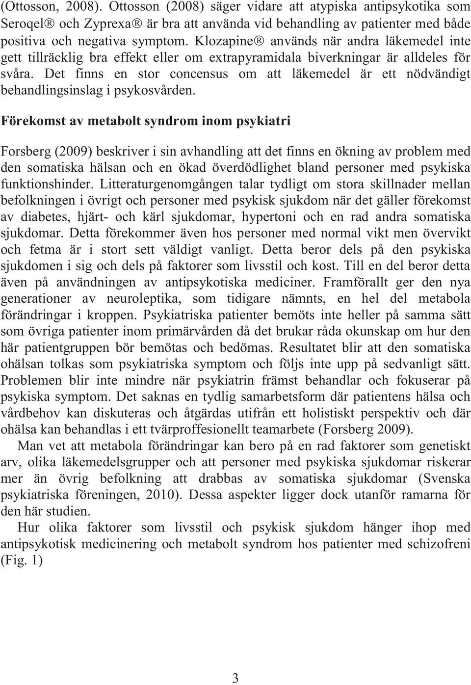 Det finns en stor concensus om att läkemedel är ett nödvändigt behandlingsinslag i psykosvården.