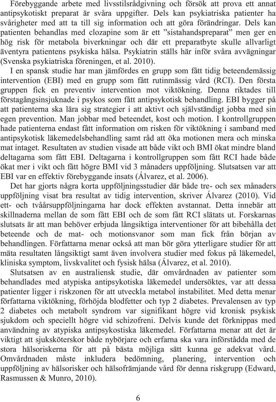 Dels kan patienten behandlas med clozapine som är ett sistahandspreparat men ger en hög risk för metabola biverkningar och där ett preparatbyte skulle allvarligt äventyra patientens psykiska hälsa.