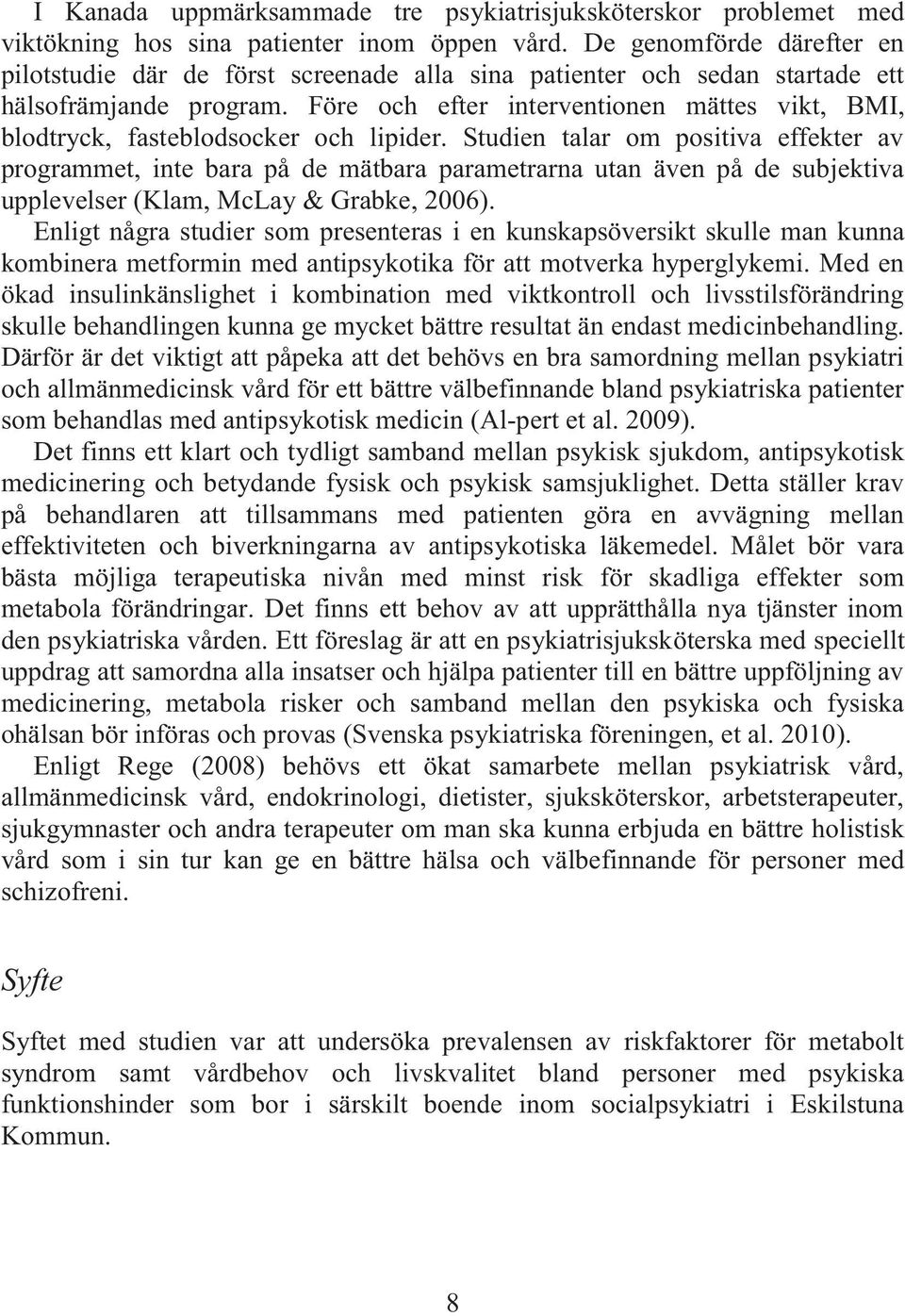 Före och efter interventionen mättes vikt, BMI, blodtryck, fasteblodsocker och lipider.