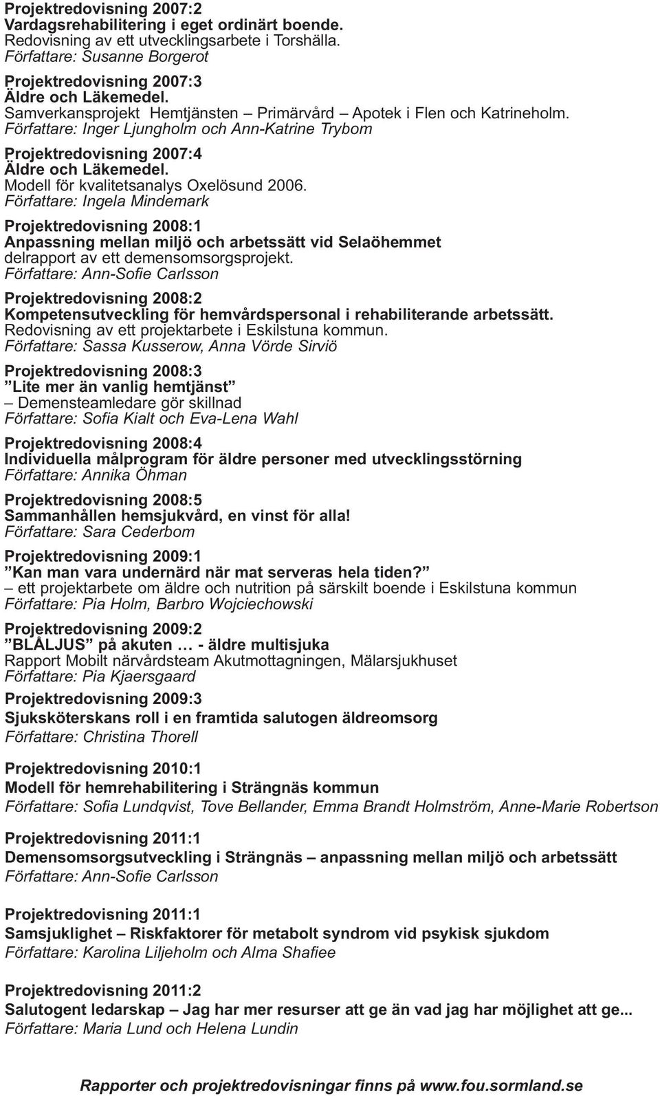 Modell för kvalitetsanalys Oxelösund 2006. Författare: Ingela Mindemark Projektredovisning 2008:1 Anpassning mellan miljö och arbetssätt vid Selaöhemmet delrapport av ett demensomsorgsprojekt.