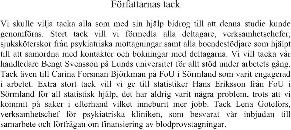 deltagarna. Vi vill tacka vår handledare Bengt Svensson på Lunds universitet för allt stöd under arbetets gång. Tack även till Carina Forsman Björkman på FoU i Sörmland som varit engagerad i arbetet.