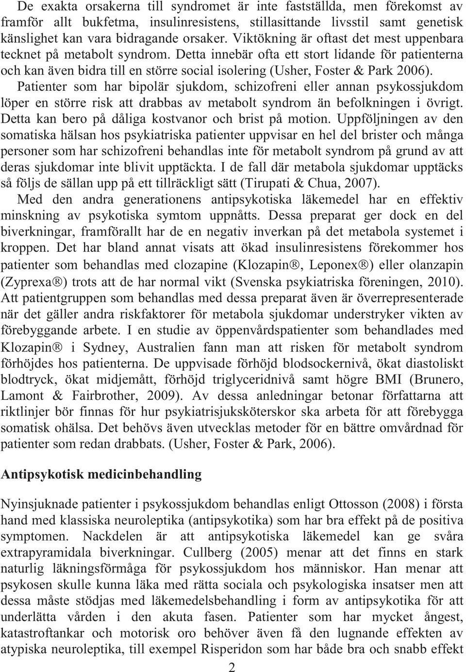 Detta innebär ofta ett stort lidande för patienterna och kan även bidra till en större social isolering (Usher, Foster & Park 2006).