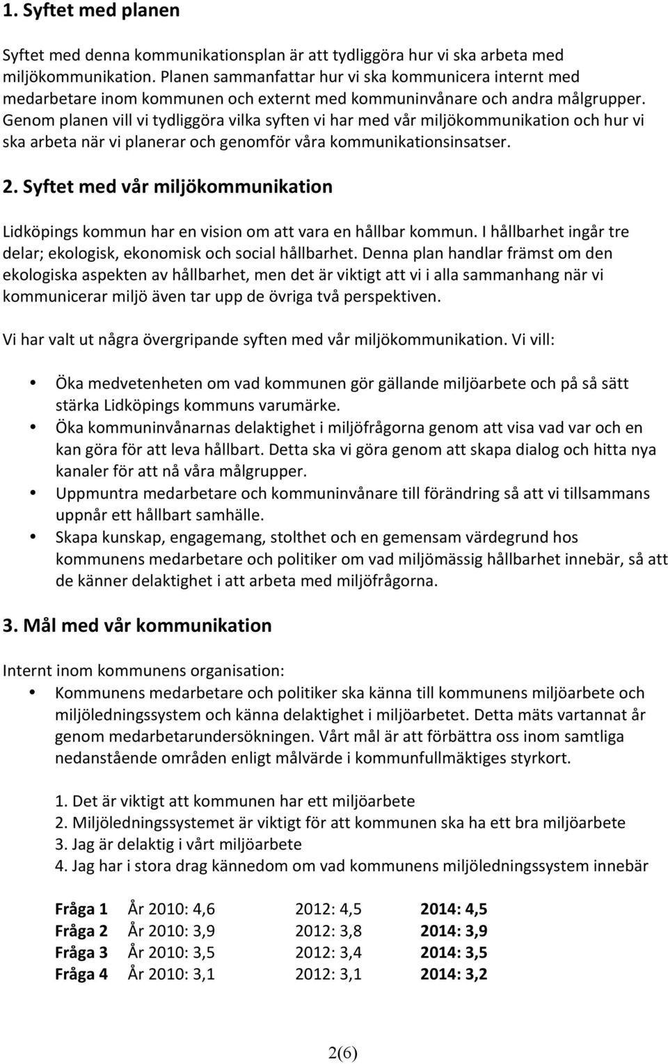 Genom planen vill vi tydliggöra vilka syften vi har med vår miljökommunikation och hur vi ska arbeta när vi planerar och genomför våra kommunikationsinsatser. 2.