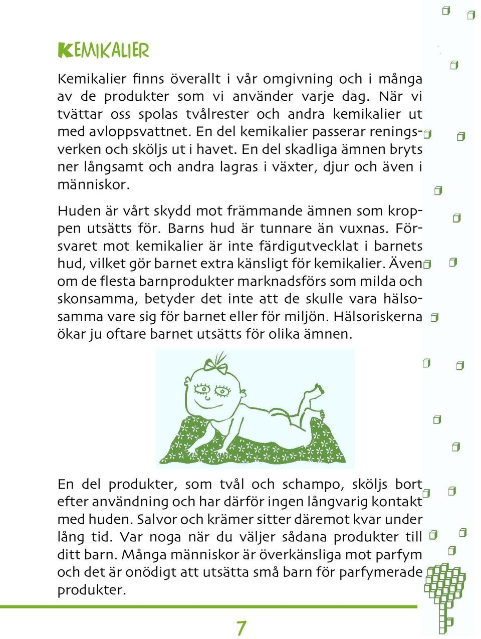 Huden är vårt skydd mot främmande ämnen som kroppen utsätts för. Barns hud är tunnare än vuxnas.