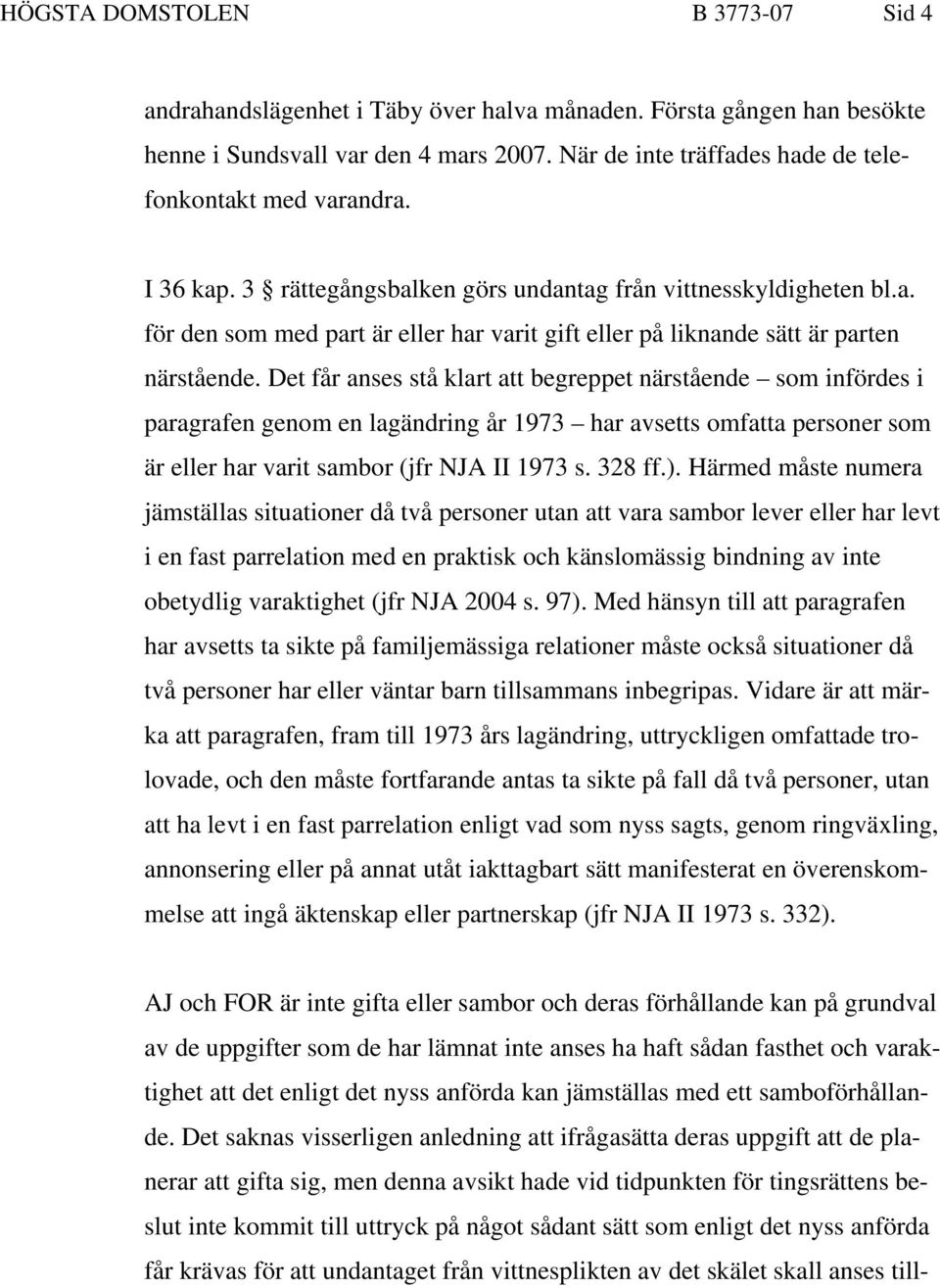 Det får anses stå klart att begreppet närstående som infördes i paragrafen genom en lagändring år 1973 har avsetts omfatta personer som är eller har varit sambor (jfr NJA II 1973 s. 328 ff.).