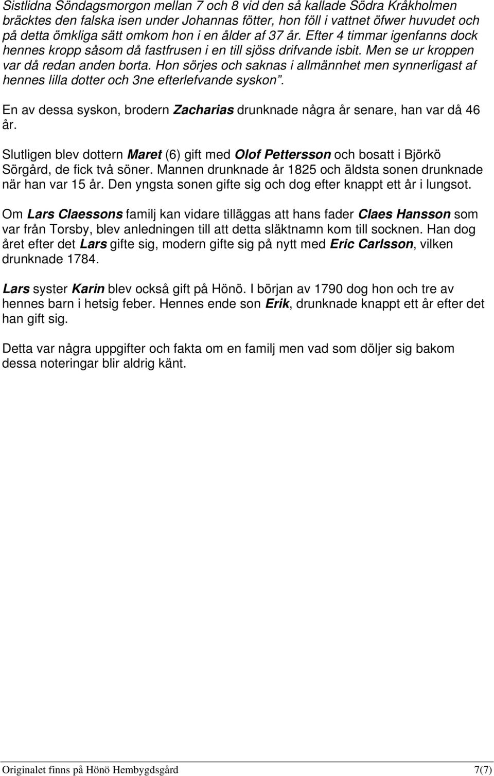 Hon sörjes och saknas i allmännhet men synnerligast af hennes lilla dotter och 3ne efterlefvande syskon. En av dessa syskon, brodern Zacharias drunknade några år senare, han var då 46 år.