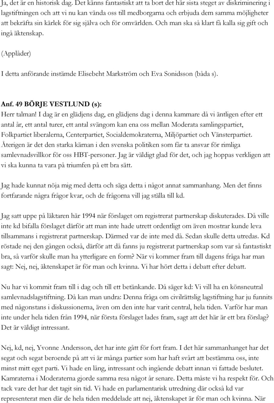 sig själva och för omvärlden. Och man ska så klart få kalla sig gift och ingå äktenskap. (Applåder) I detta anförande instämde Elisebeht Markström och Eva Sonidsson (båda s). Anf.