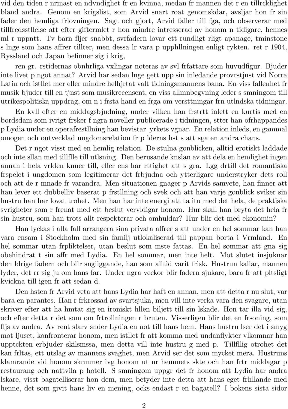 Sagt och gjort, Arvid faller till fga, och observerar med tillfredsstllelse att efter giftermlet r hon mindre intresserad av honom n tidigare, hennes ml r uppntt.