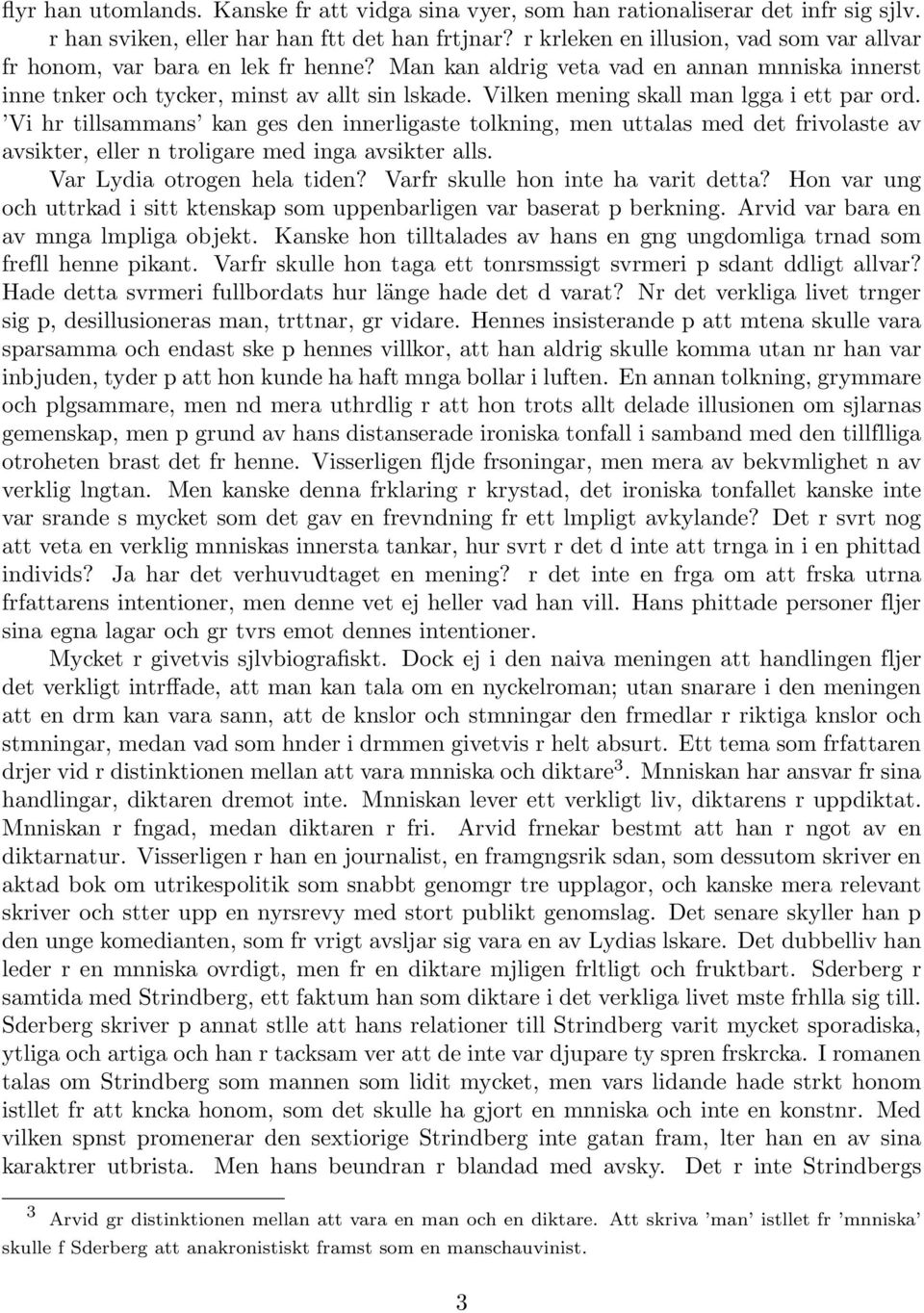 Vilken mening skall man lgga i ett par ord. Vi hr tillsammans kan ges den innerligaste tolkning, men uttalas med det frivolaste av avsikter, eller n troligare med inga avsikter alls.