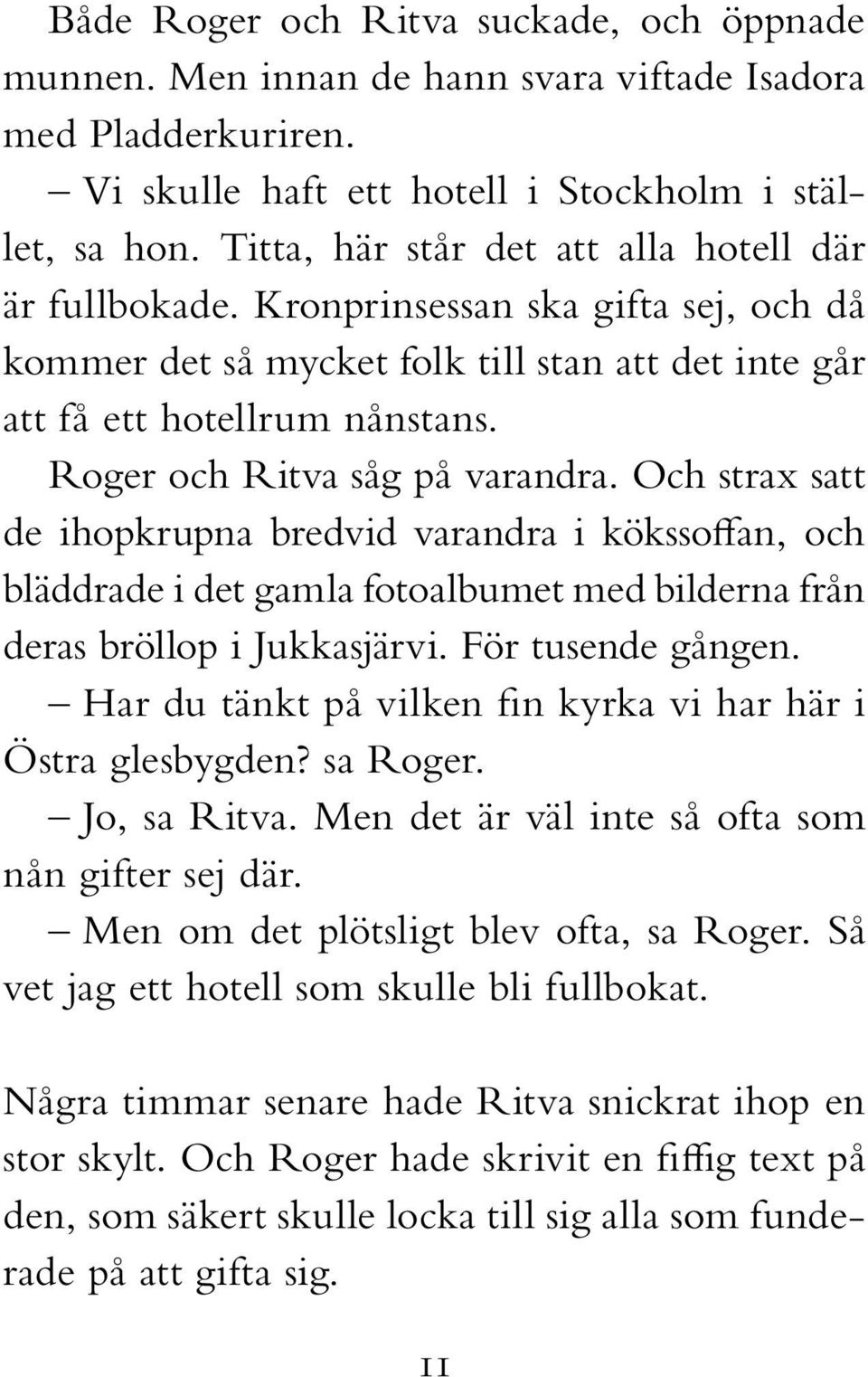 Roger och Ritva såg på varandra. Och strax satt de ihopkrupna bredvid varandra i kökssoffan, och bläddrade i det gamla fotoalbumet med bilderna från deras bröllop i Jukkasjärvi. För tusende gången.