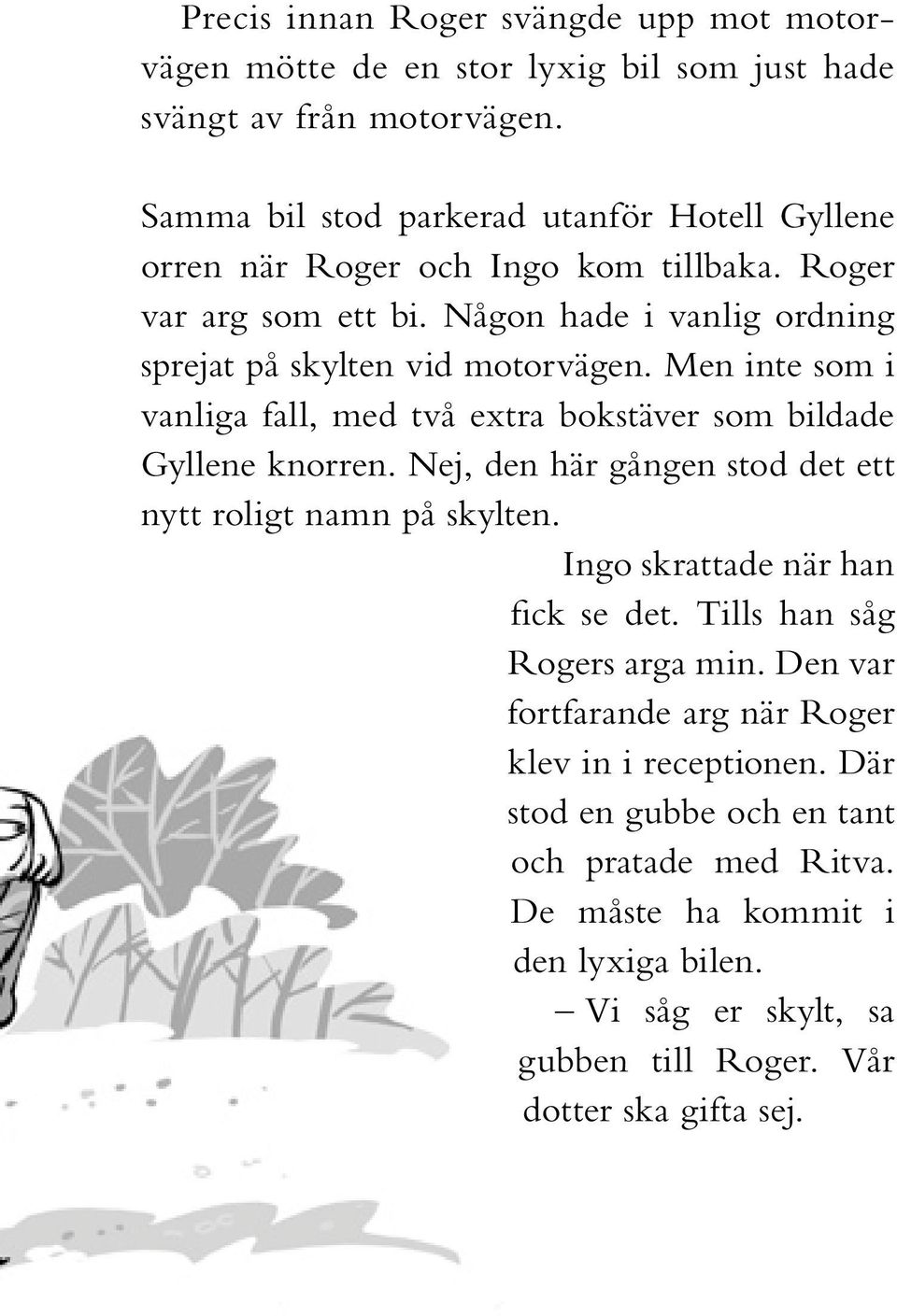 Men inte som i vanliga fall, med två extra bokstäver som bildade Gyllene knorren. Nej, den här gången stod det ett nytt roligt namn på skylten. Ingo skrattade när han fick se det.