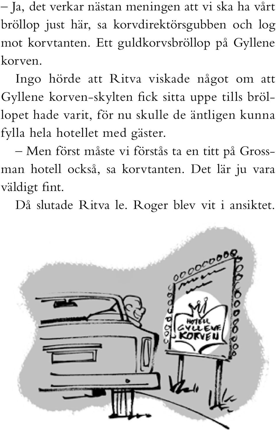Ingo hörde att Ritva viskade något om att Gyllene korven-skylten fick sitta uppe tills bröllopet hade varit, för nu