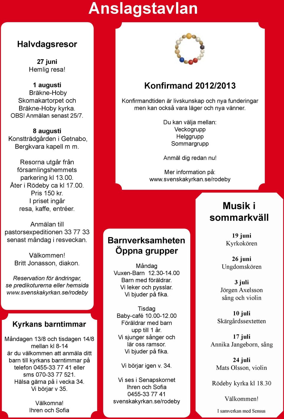 Anmälan till pastorsexpeditionen 33 77 33 senast måndag i resveckan. Välkommen! Britt Jonasson, diakon. Reservation för ändringar, se predikoturerna eller hemsida www.svenskakyrkan.