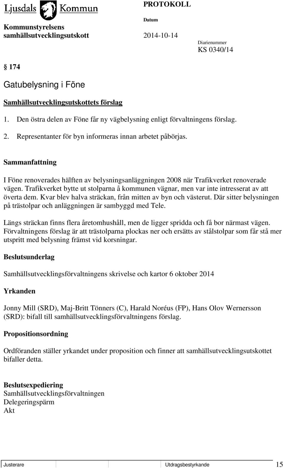 Trafikverket bytte ut stolparna å kommunen vägnar, men var inte intresserat av att överta dem. Kvar blev halva sträckan, från mitten av byn och västerut.