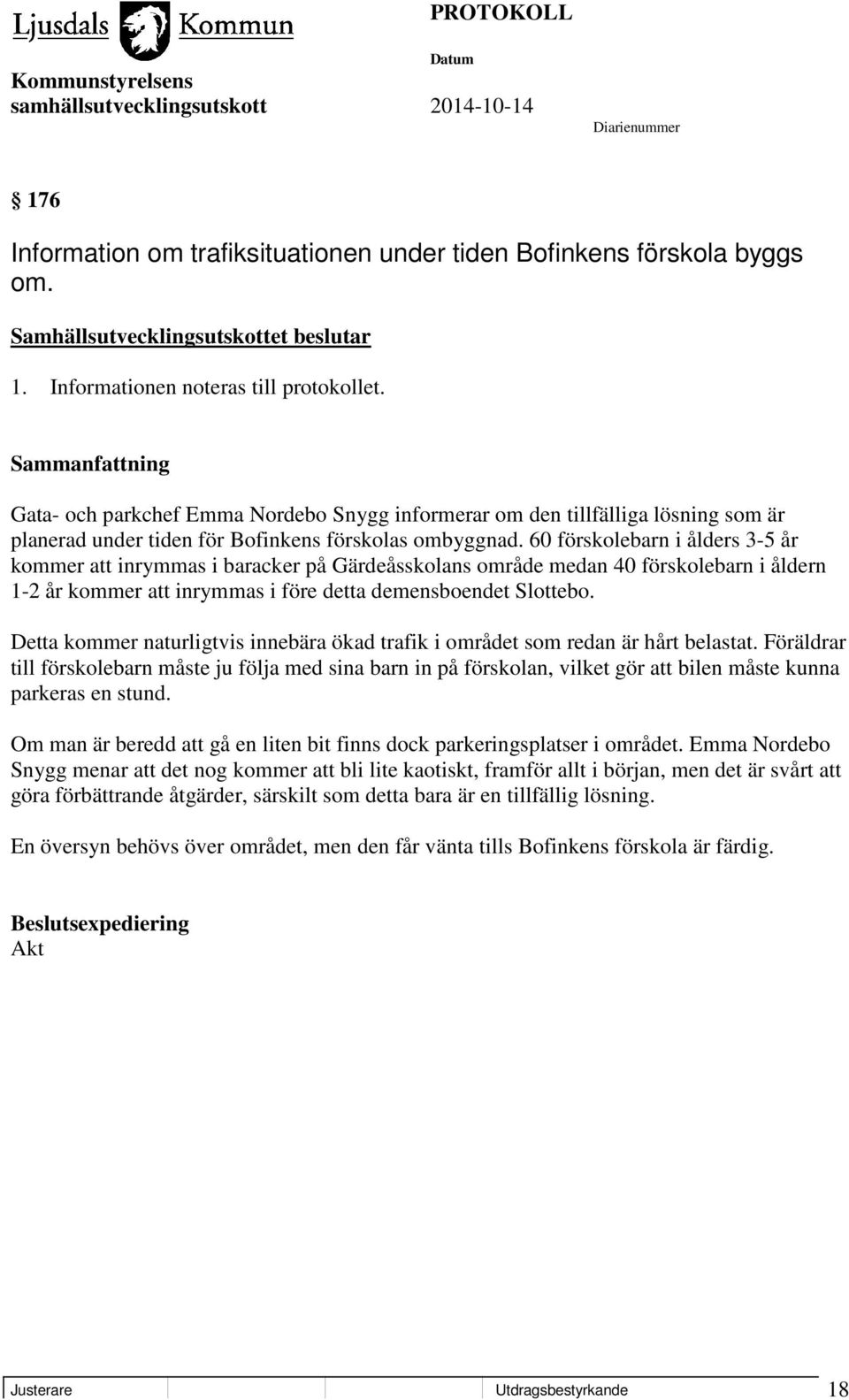 60 förskolebarn i ålders 3-5 år kommer att inrymmas i baracker på Gärdeåsskolans område medan 40 förskolebarn i åldern 1-2 år kommer att inrymmas i före detta demensboendet Slottebo.