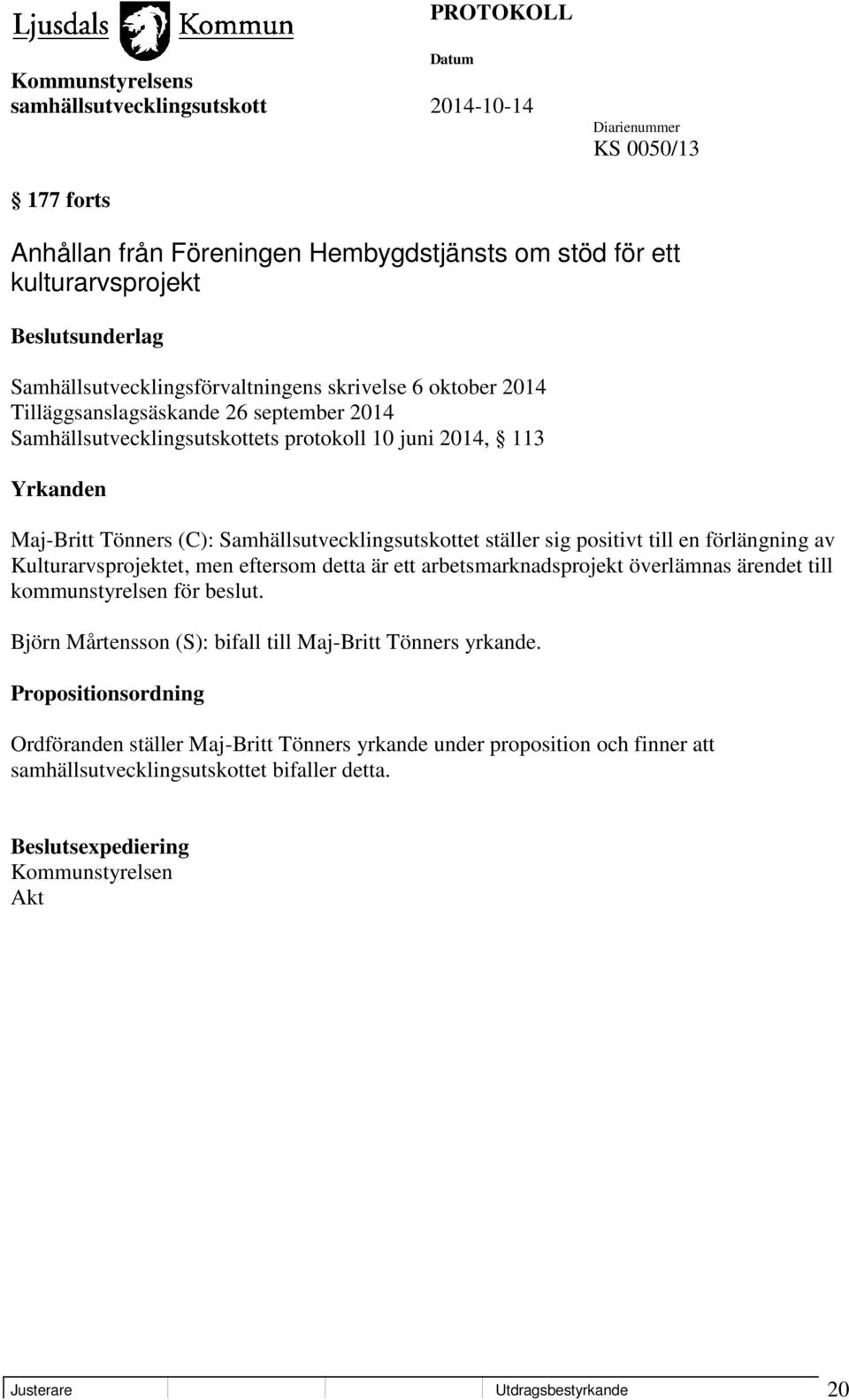 Kulturarvsprojektet, men eftersom detta är ett arbetsmarknadsprojekt överlämnas ärendet till kommunstyrelsen för beslut. Björn Mårtensson (S): bifall till Maj-Britt Tönners yrkande.