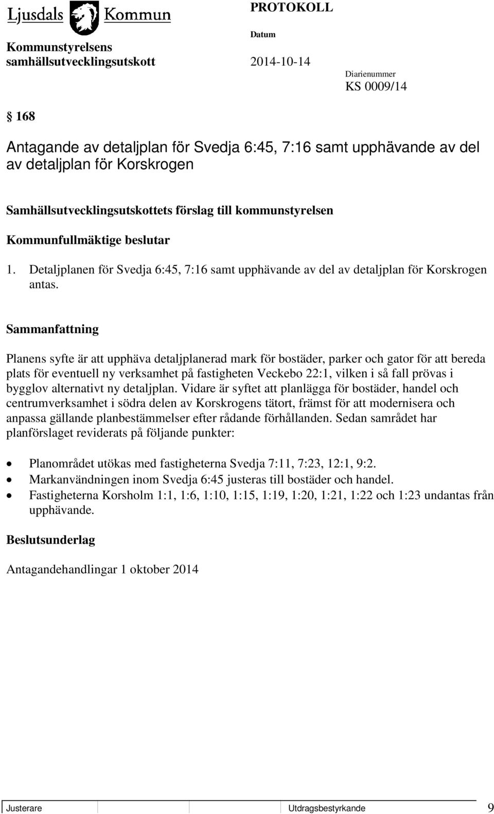 Planens syfte är att upphäva detaljplanerad mark för bostäder, parker och gator för att bereda plats för eventuell ny verksamhet på fastigheten Veckebo 22:1, vilken i så fall prövas i bygglov