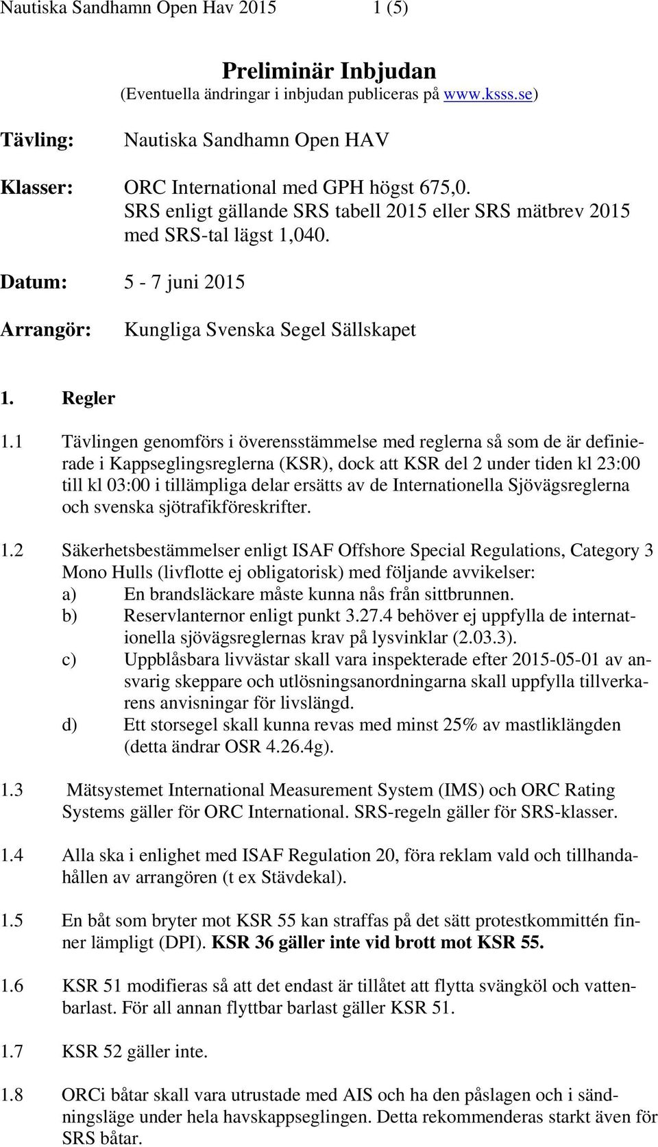Datum: 5-7 juni 2015 Arrangör: Kungliga Svenska Segel Sällskapet 1. Regler 1.