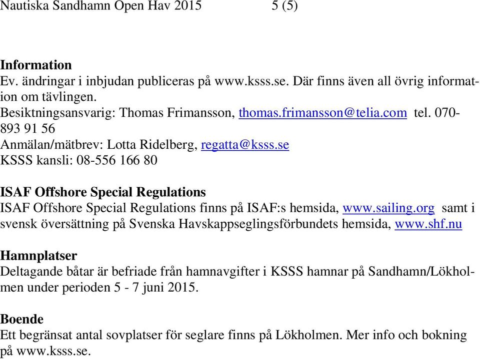 se KSSS kansli: 08-556 166 80 ISAF Offshore Special Regulations ISAF Offshore Special Regulations finns på ISAF:s hemsida, www.sailing.