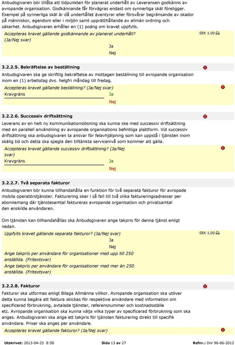 Anbudsgivaren erhåller en (1) poäng om kravet uppfylls. Accepteras kravet gällande godkännande av planerat underhåll? (/ svar) 3.2.2.5.