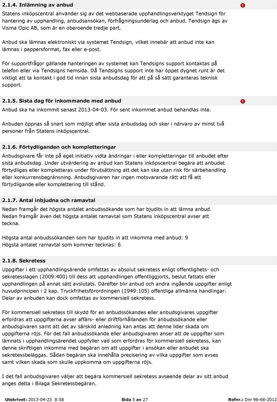 För supportfrågor gällande hanteringen av systemet kan Tendsigns support kontaktas på telefon eller via Tendsigns hemsida.