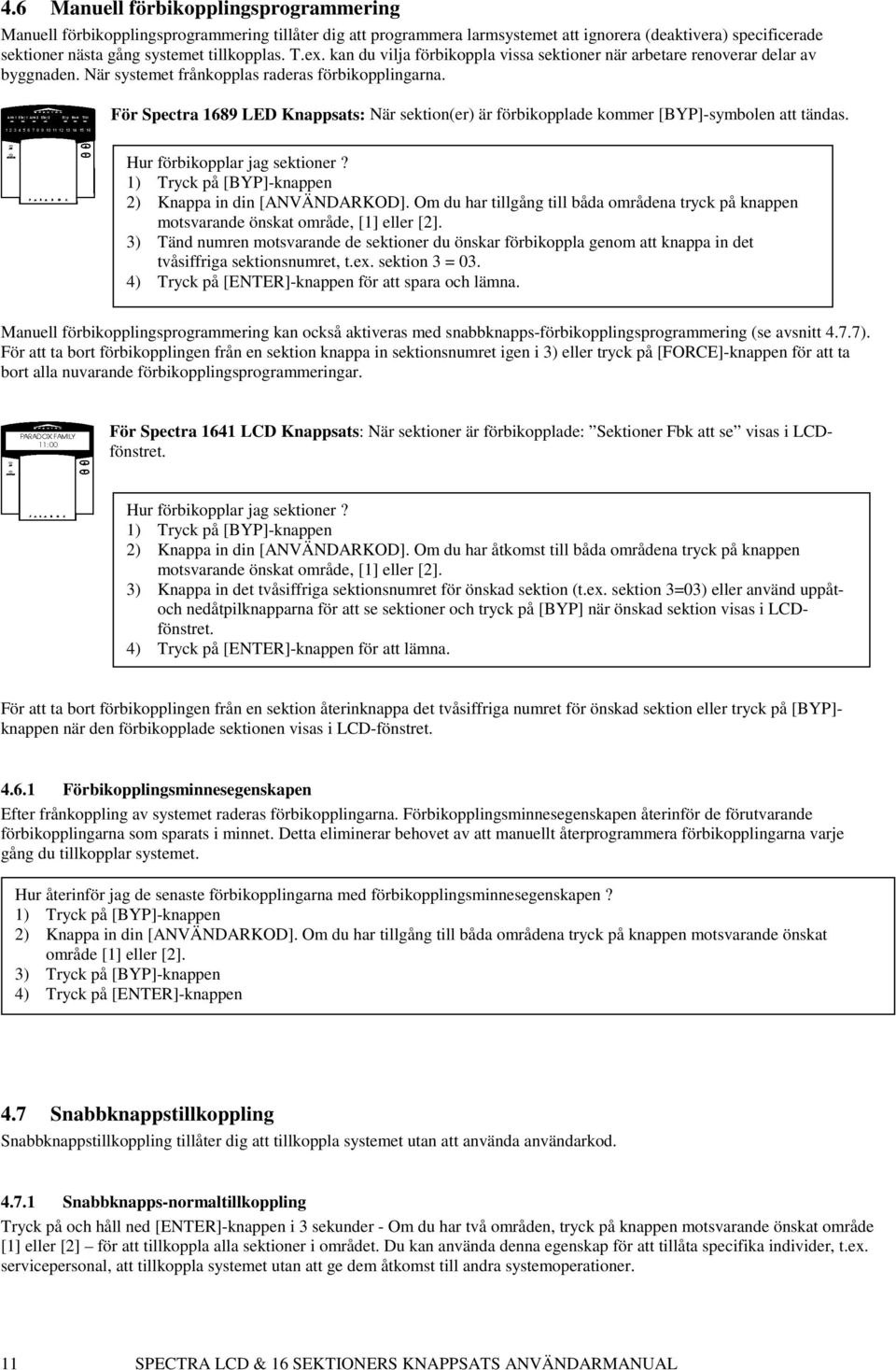 För Spectra 1689 LED Knappsats: När sektion(er) är förbikopplade kommer [BYP]-symbolen att tändas. Hur förbikopplar jag sektioner? 1) Tryck på [BYP]-knappen 2) Knappa in din [ANVÄNDARKOD].