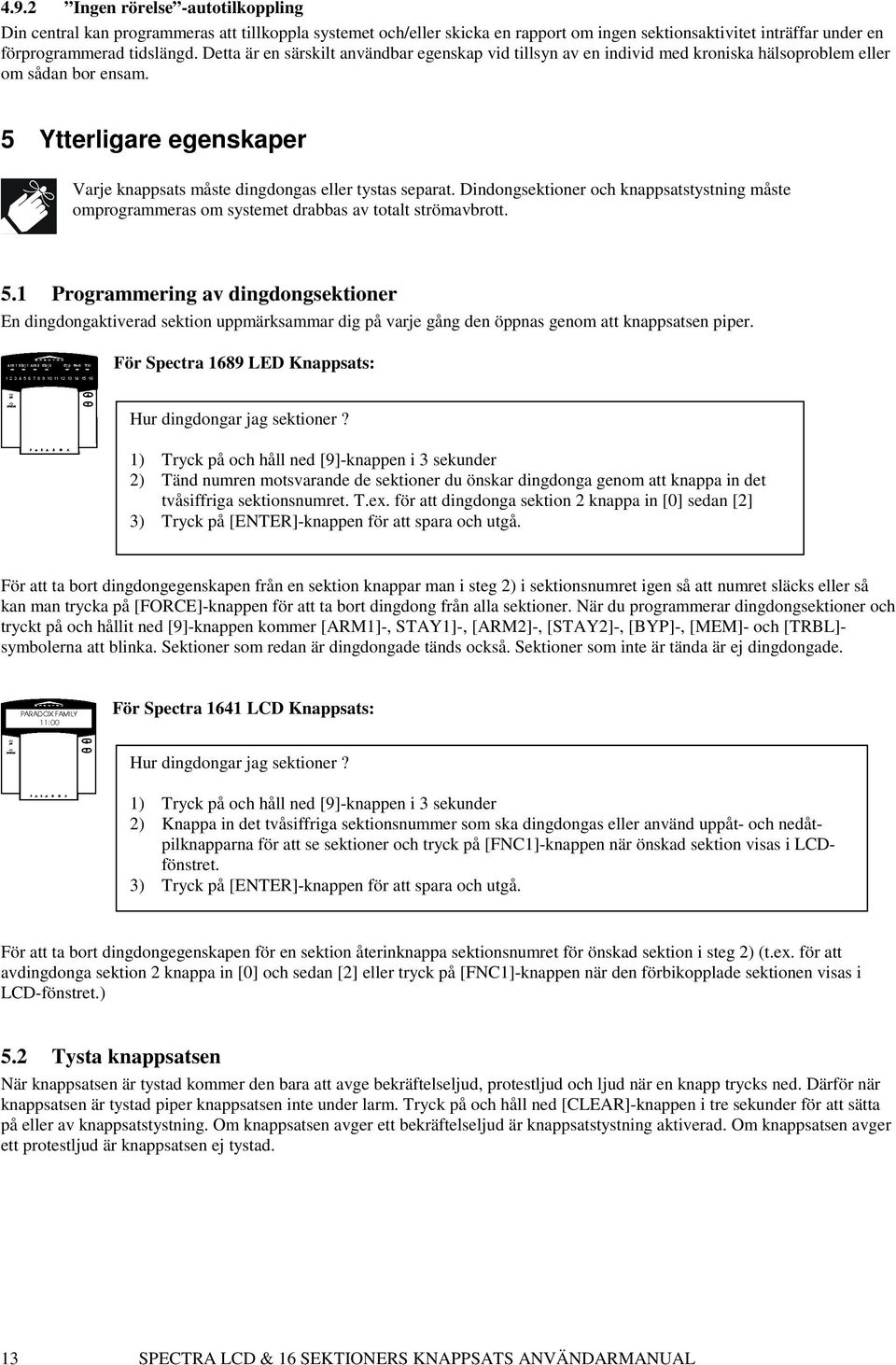 Dindongsektioner och knappsatstystning måste omprogrammeras om systemet drabbas av totalt strömavbrott. 5.