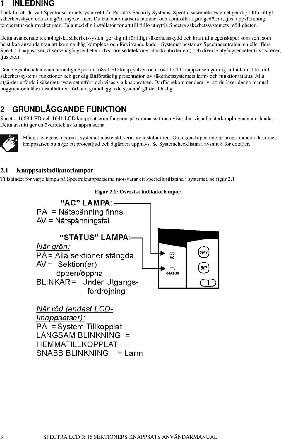 Detta avancerade teknologiska säkerhetssystem ger dig tillförlitligt säkerhetsskydd och kraftfulla egenskaper som vem som helst kan använda utan att komma ihåg komplexa och förvirrande koder.