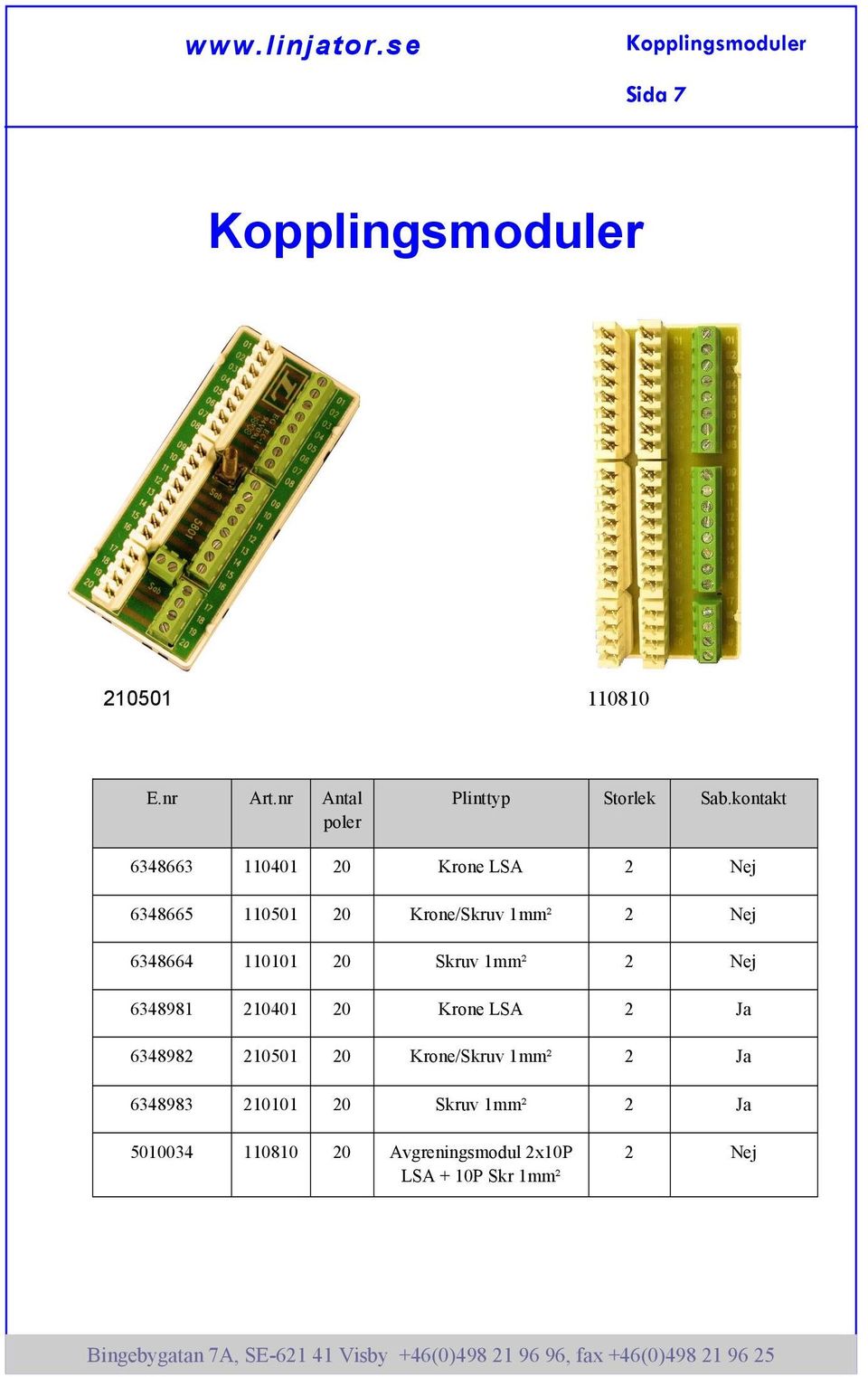 kontakt 6348663 110401 20 Krone LSA 2 Nej 6348665 110501 20 Krone/Skruv 1mm² 2 Nej 6348664 110101 20