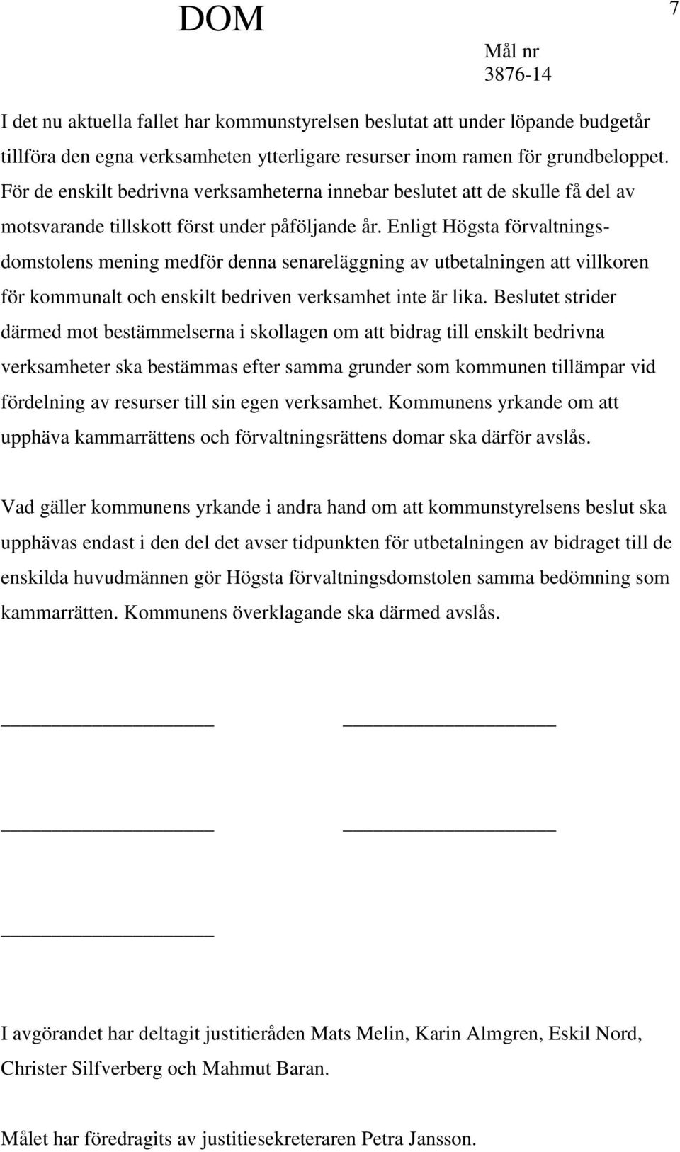 Enligt Högsta förvaltningsdomstolens mening medför denna senareläggning av utbetalningen att villkoren för kommunalt och enskilt bedriven verksamhet inte är lika.