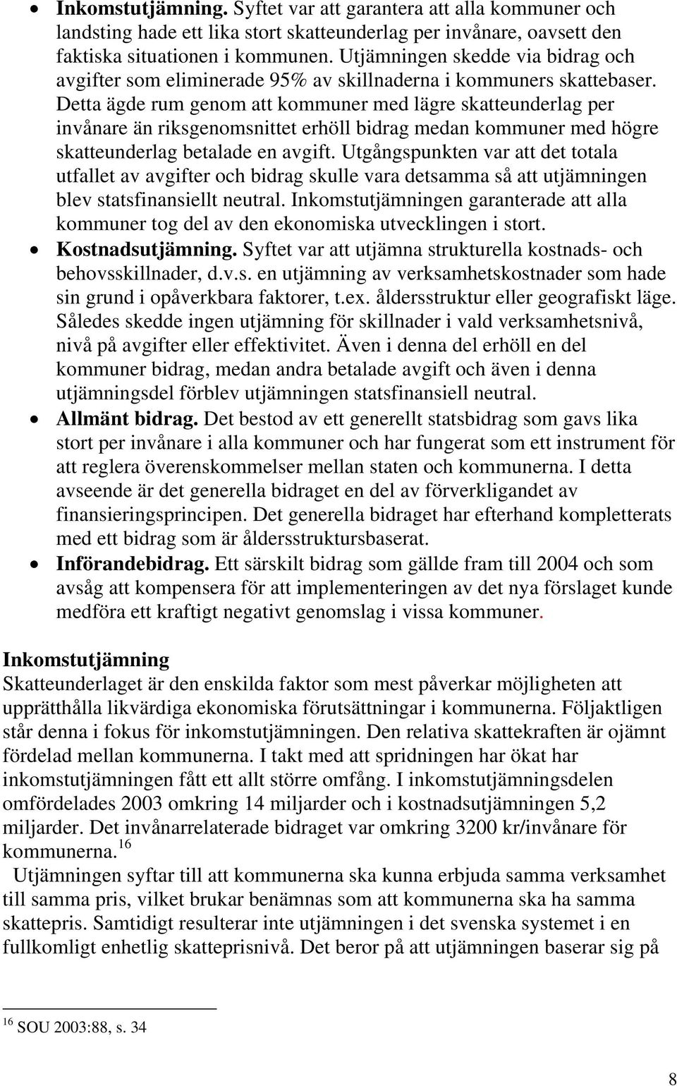 Detta ägde rum genom att kommuner med lägre skatteunderlag per invånare än riksgenomsnittet erhöll bidrag medan kommuner med högre skatteunderlag betalade en avgift.