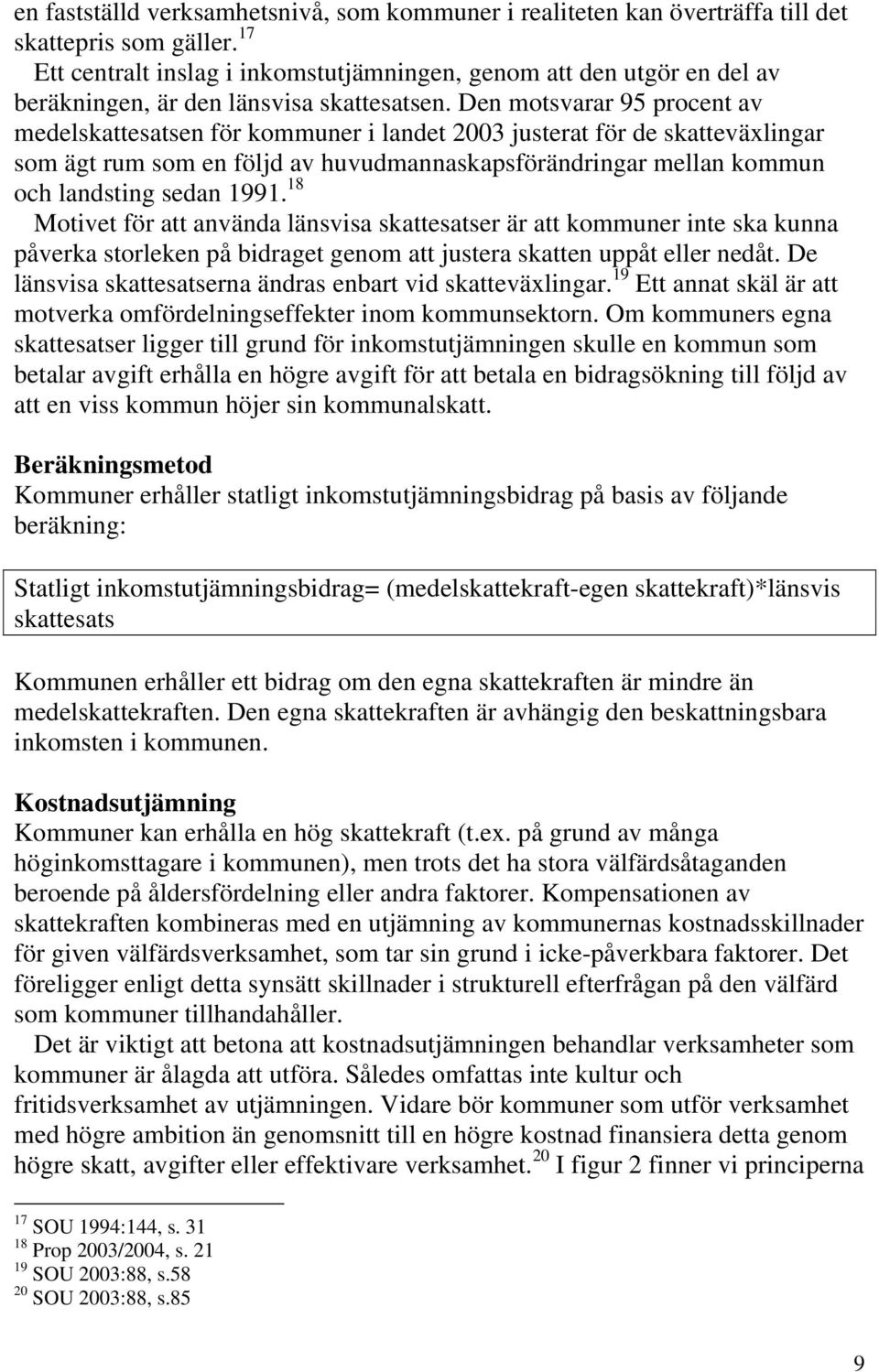 Den motsvarar 95 procent av medelskattesatsen för kommuner i landet 2003 justerat för de skatteväxlingar som ägt rum som en följd av huvudmannaskapsförändringar mellan kommun och landsting sedan 1991.