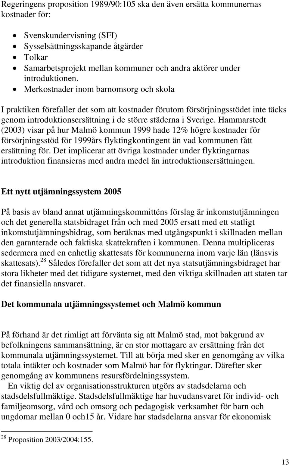 Merkostnader inom barnomsorg och skola I praktiken förefaller det som att kostnader förutom försörjningsstödet inte täcks genom introduktionsersättning i de större städerna i Sverige.