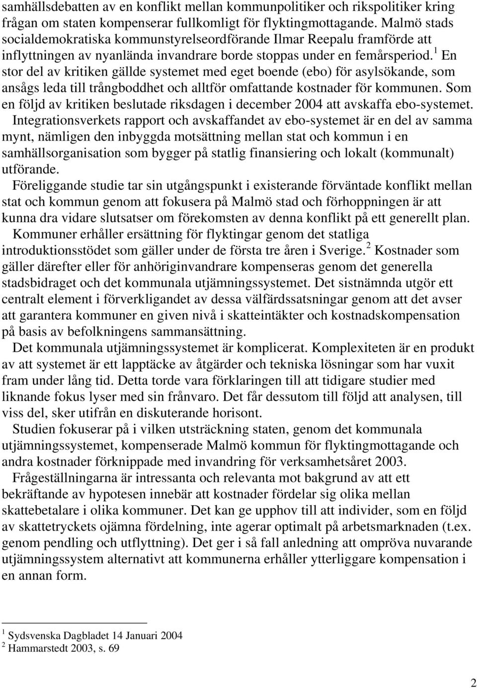 1 En stor del av kritiken gällde systemet med eget boende (ebo) för asylsökande, som ansågs leda till trångboddhet och alltför omfattande kostnader för kommunen.