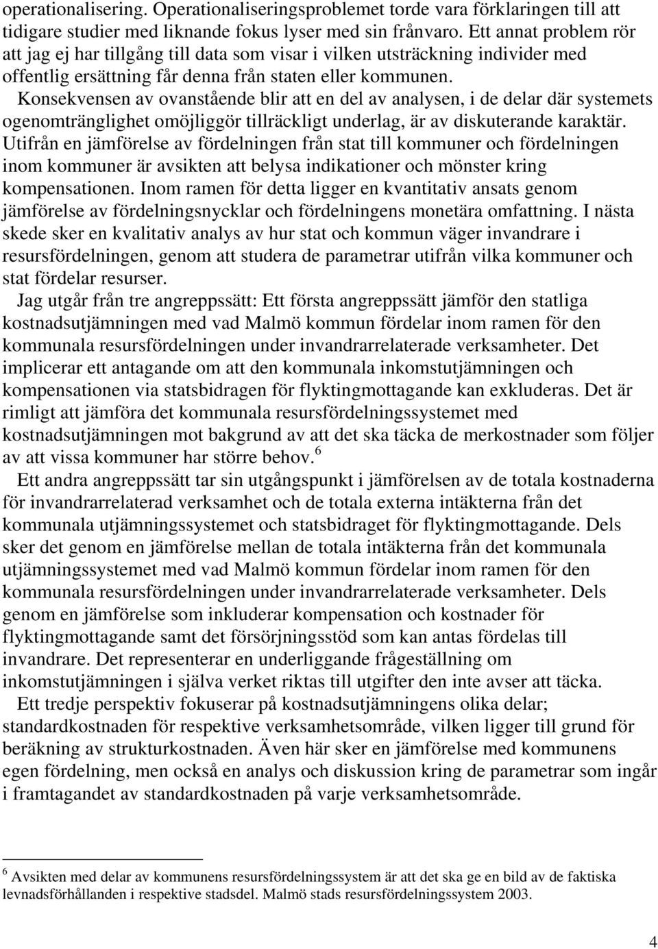 Konsekvensen av ovanstående blir att en del av analysen, i de delar där systemets ogenomtränglighet omöjliggör tillräckligt underlag, är av diskuterande karaktär.