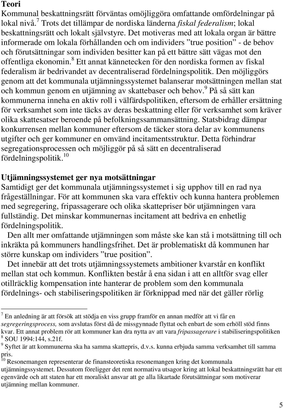 Det motiveras med att lokala organ är bättre informerade om lokala förhållanden och om individers true position - de behov och förutsättningar som individen besitter kan på ett bättre sätt vägas mot