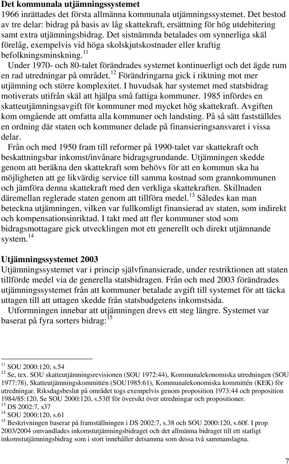 Det sistnämnda betalades om synnerliga skäl förelåg, exempelvis vid höga skolskjutskostnader eller kraftig befolkningsminskning.