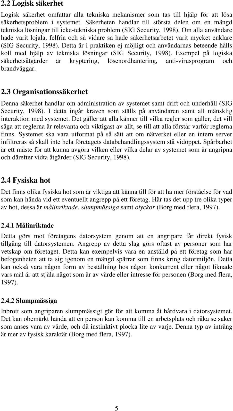 Om alla användare hade varit lojala, felfria och så vidare så hade säkerhetsarbetet varit mycket enklare (SIG Security, 1998).