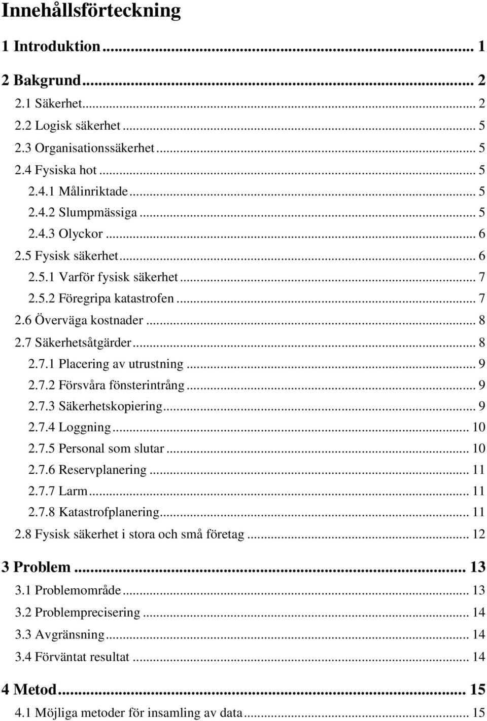 .. 9 2.7.3 Säkerhetskopiering... 9 2.7.4 Loggning... 10 2.7.5 Personal som slutar... 10 2.7.6 Reservplanering... 11 2.7.7 Larm... 11 2.7.8 Katastrofplanering... 11 2.8 Fysisk säkerhet i stora och små företag.