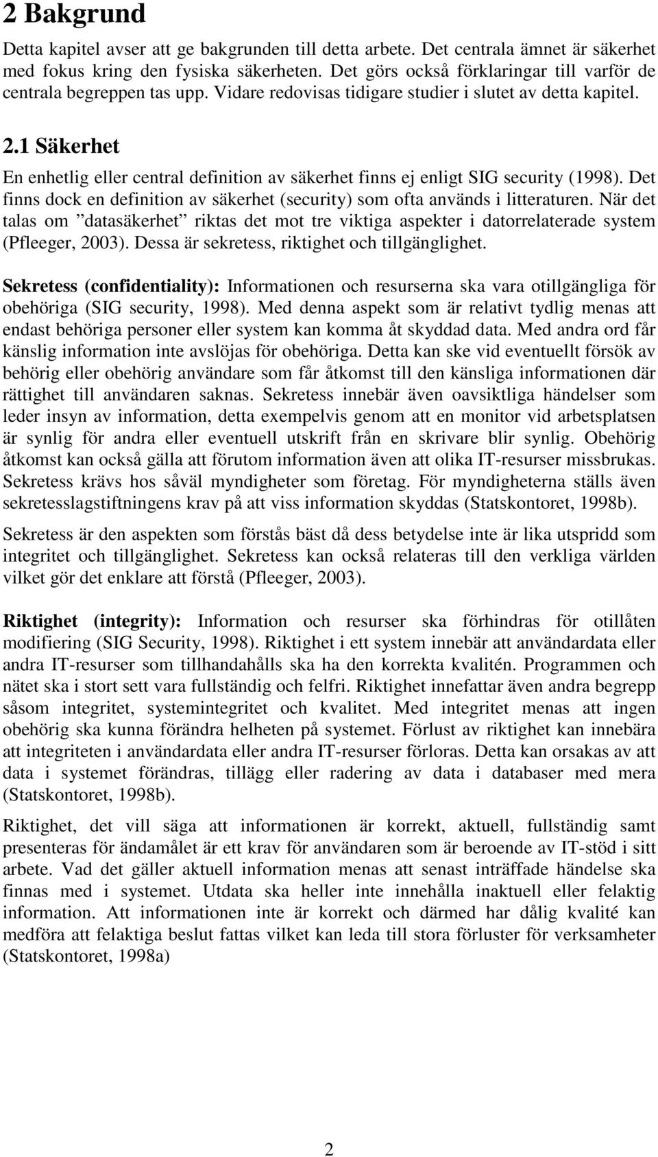 1 Säkerhet En enhetlig eller central definition av säkerhet finns ej enligt SIG security (1998). Det finns dock en definition av säkerhet (security) som ofta används i litteraturen.