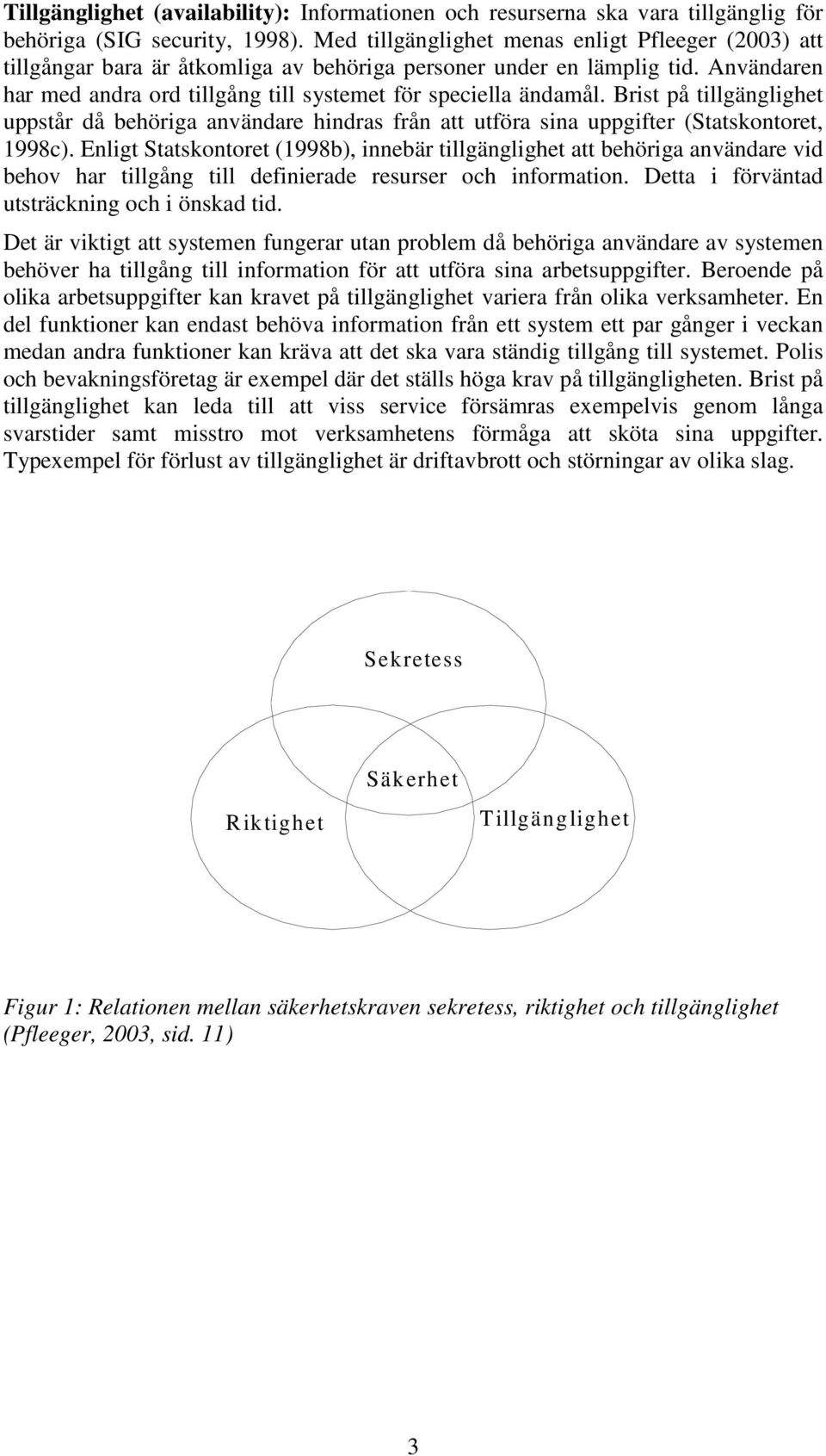 Brist på tillgänglighet uppstår då behöriga användare hindras från att utföra sina uppgifter (Statskontoret, 1998c).