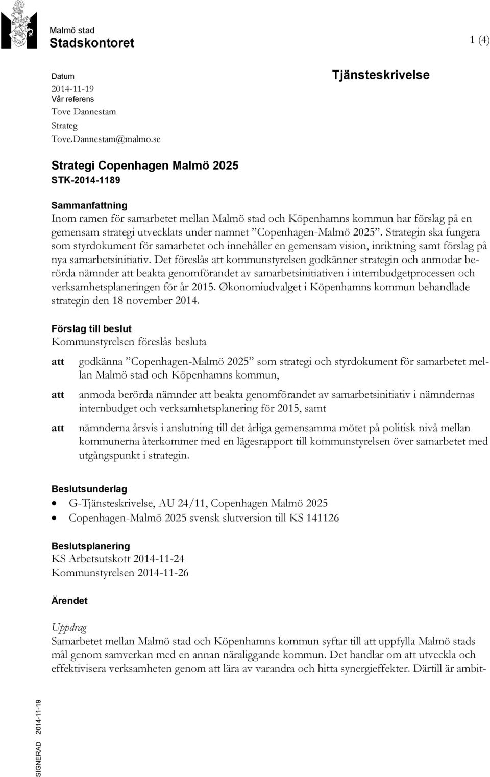 namnet Copenhagen-Malmö 2025. Strategin ska fungera som styrdokument för samarbetet och innehåller en gemensam vision, inriktning samt förslag på nya samarbetsinitiativ.