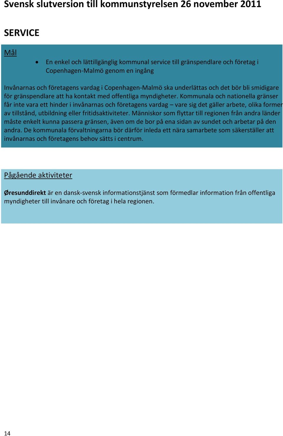 Kommunala och nationella gränser får inte vara ett hinder i invånarnas och företagens vardag vare sig det gäller arbete, olika former av tillstånd, utbildning eller fritidsaktiviteter.