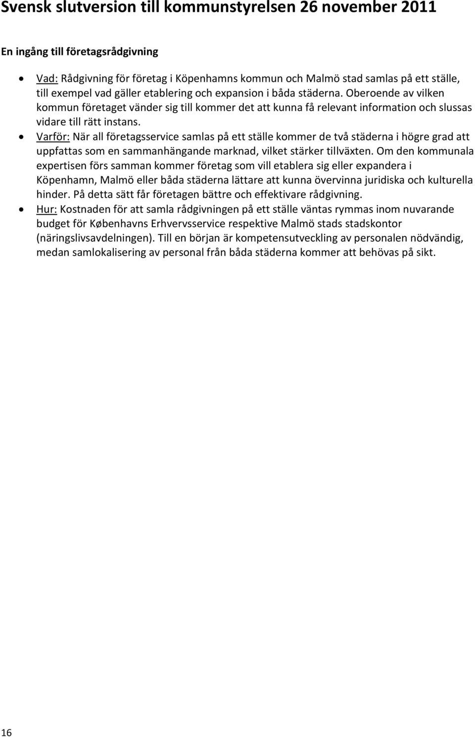 Varför: När all företagsservice samlas på ett ställe kommer de två städerna i högre grad att uppfattas som en sammanhängande marknad, vilket stärker tillväxten.