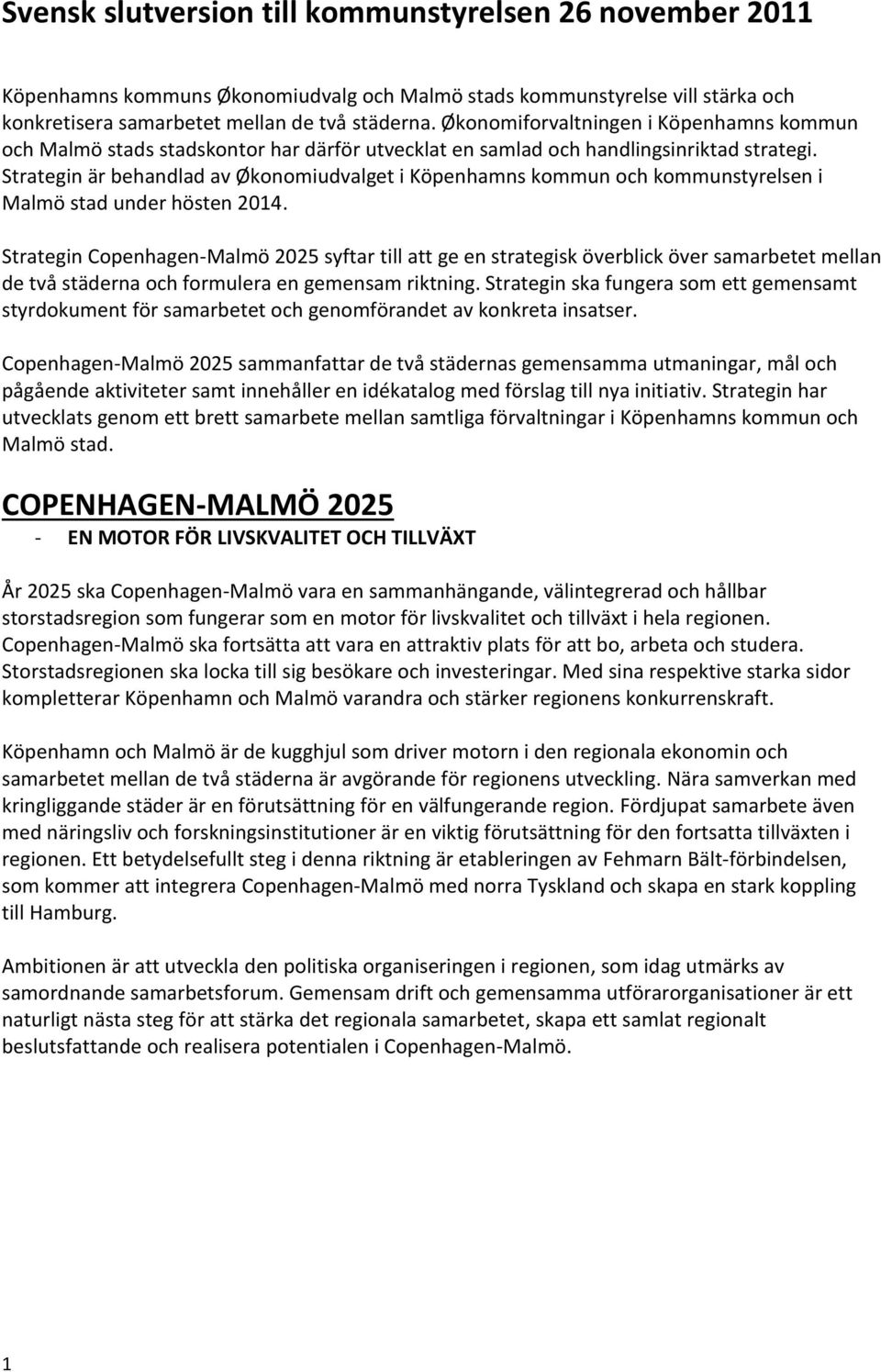 Strategin är behandlad av Økonomiudvalget i Köpenhamns kommun och kommunstyrelsen i Malmö stad under hösten 2014.
