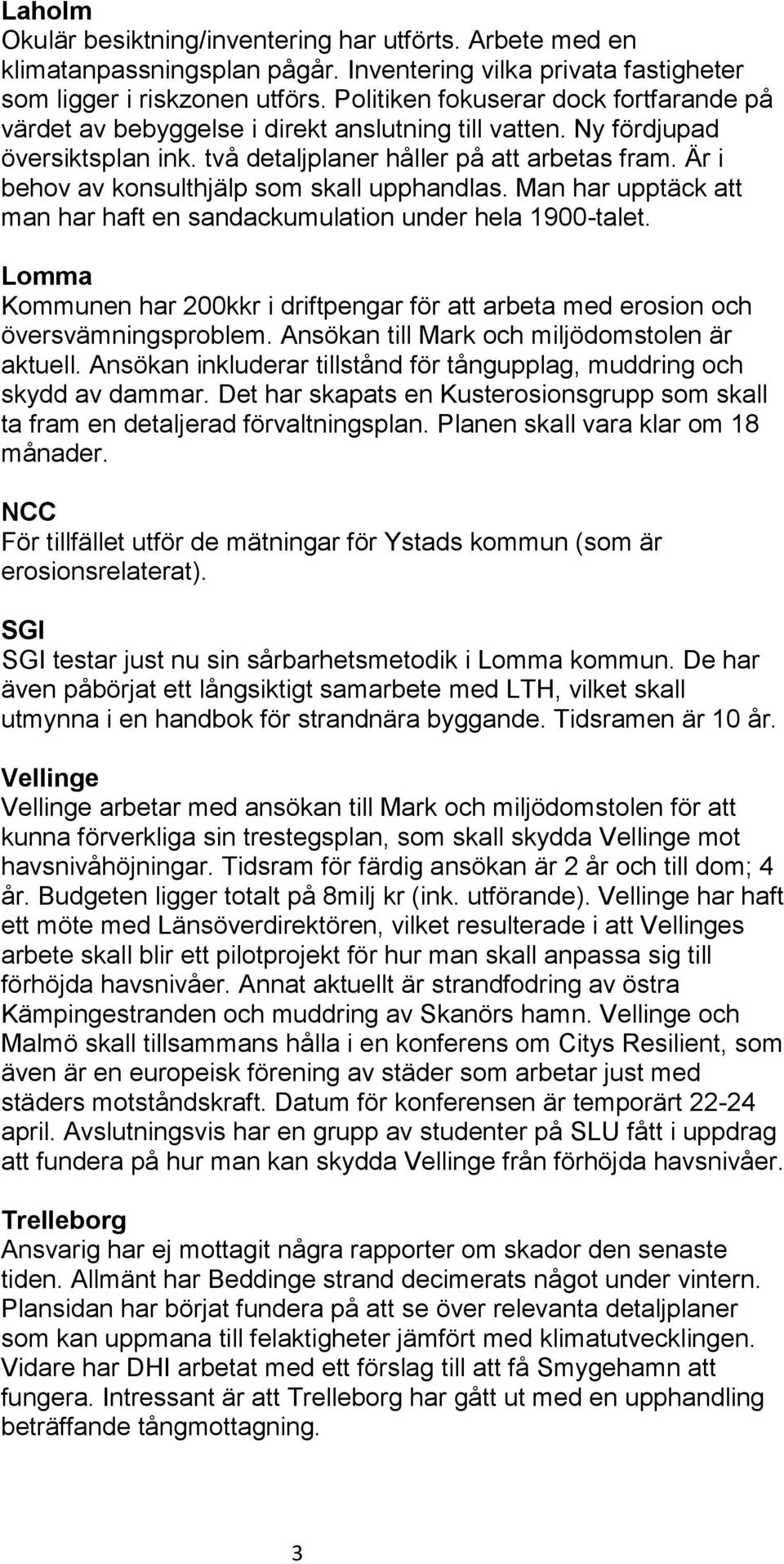 Är i behov av konsulthjälp som skall upphandlas. Man har upptäck att man har haft en sandackumulation under hela 1900-talet.