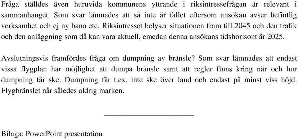 Riksintresset belyser situationen fram till 2045 och den trafik och den anläggning som då kan vara aktuell, emedan denna ansökans tidshorisont är 2025.